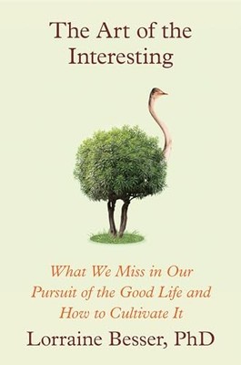 The Art of the Interesting: What We Miss in Our Pursuit of the Good Life and How