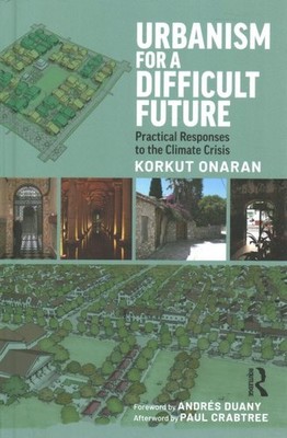 Urbanism for a Difficult Future : Practical Responses to the Climate Crisis, ...