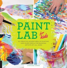 Paint Lab for Kids: 52 Creative Adventures in Painting and Mixed Media for B...