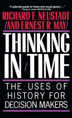 Thinking in Time : The Uses of History for Decision Makers, Paperback by Neus...