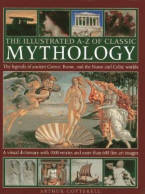 Illustrated A-z of Classic Mythology by Arthur Cotterell: New