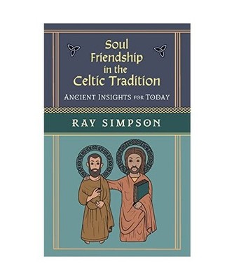 Soul Friendship in the Celtic Tradition: Ancient Insights for Today: Ancient Ins