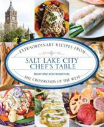 Salt Lake City Chef's Table: Extraordinary Recipes from the Crossroads of the... - Picture 1 of 1