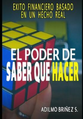 El Poder de Saber que Hacer: Éxito financiero basado en un hecho real by Brin...