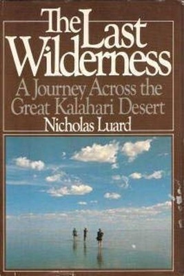 The Last Wilderness : A Journey Across the Great Kalahari Desert
