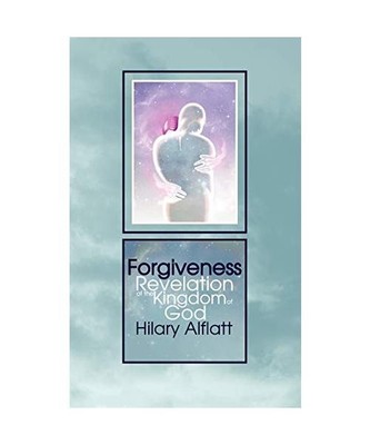 Forgiveness: Revelation of the Kingdom of God, Hilary Alflatt