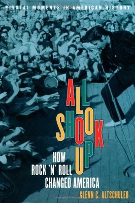 All Shook Up: How Rock 'n' Roll Changed America (Pivotal Moments in American...