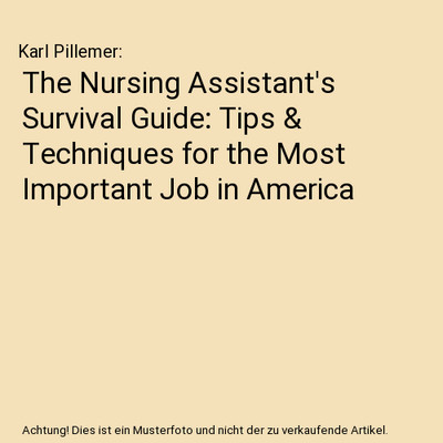 The Nursing Assistant's Survival Guide: Tips & Techniques for the Most Important