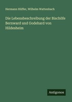 Die Lebensbeschreibung Der BischöFe Bernward Und Godehard Von Hildesheim Wilhelm