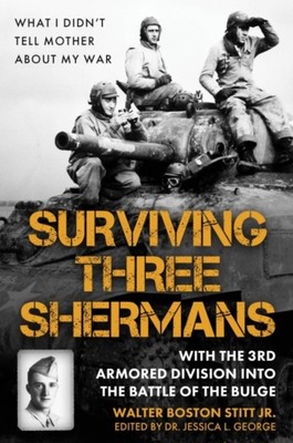 Surviving Three Shermans: With the 3rd Armored Division into the Battle of the
