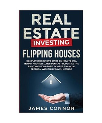 Real Estate Investing - Flipping Houses: Complete Beginner's Guide on How to Buy