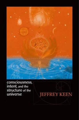 Consciousness, Intent, and the Structure of the Universe by Jeffrey Keen (Englis