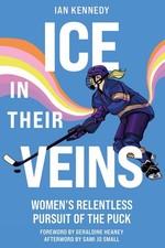 Ice in Their Veins: Women's Relentless Pursuit of the Puck by Ian Kennedy (Engli