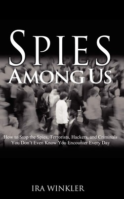 Spies Among Us: How To Stop The Spies, Terrorists, Hackers, And Criminals You D,