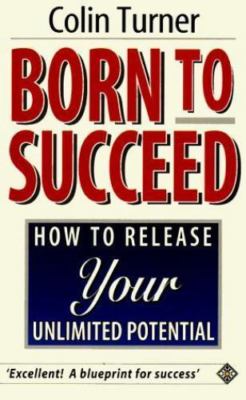 Born to Succeed: How to Release Your Unlimited Potential by Colin Turner