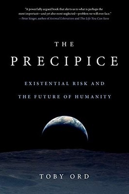 The Precipice: Existential Risk and the Future of Humanity by Ord, Toby