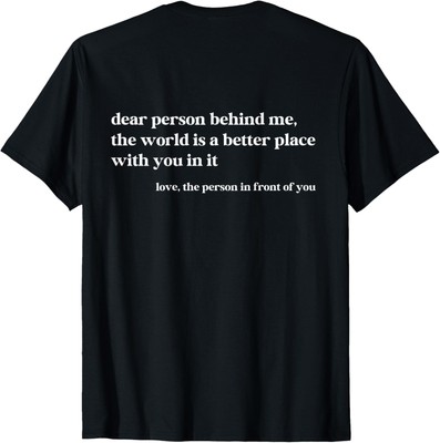 Dear Person Behind Me The World is A Better Place with You T-Shirt BACK SIDE