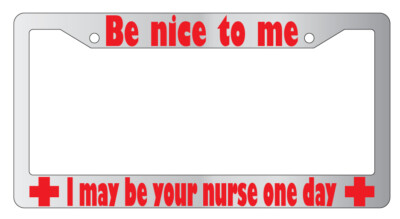 Be Nice To Me I May Be Your Nurse RED (Design 2a) Chrome Plastic License Frame