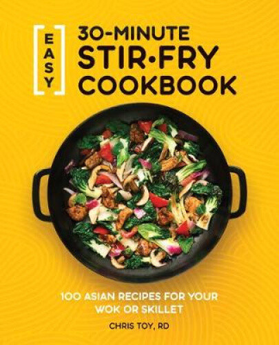 30-Minute Asian Stir-Fry Cookbook with 100 Wok & Skillet Recipes