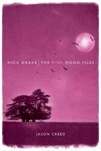 Jason Creed Nick Drake: The Pink Moon Files (Tascabile)