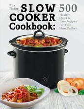 Slow Cooker Cookbook: 500 Healthy, Quick & Easy Recipes for Your Slow Cooker-