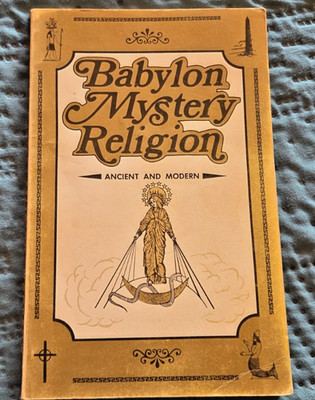 Babylon Mystery Religion: Ancient and Modern by Ralph Woodrow