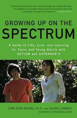 Growing Up on the Spectrum: A Guide to Life, Love, and Learning for Teens - GOOD