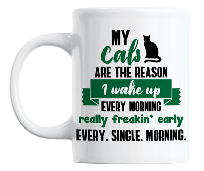 My Cats Are the Reason I Wake Up Freakin' Early Every Morning Coffee & Tea Mug