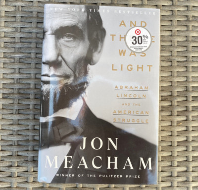And There Was Light : Abraham Lincoln and the American Struggle by Jon Meacham
