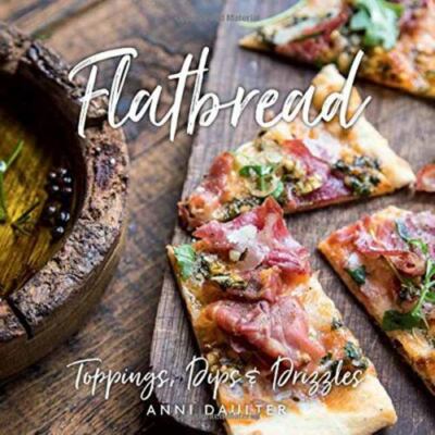 Flatbread: Toppings, Dips, and Drizzles by Daulter, Anni