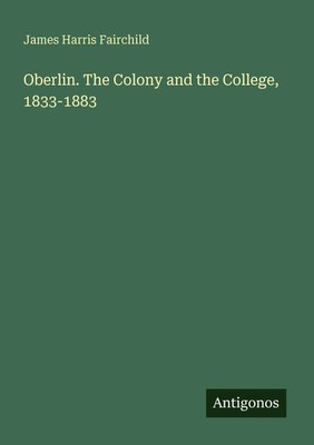 James Harris Fairchild | Oberlin. The Colony and the College, 1833-1883 | Buch