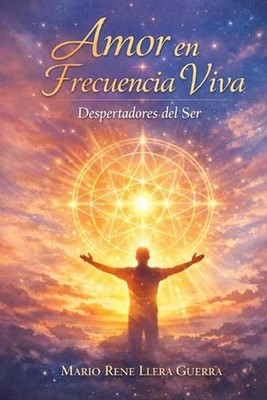 Amor en Frecuencia Viva: Despertadores del Ser by Mario Rene Llera Guerra (Spani