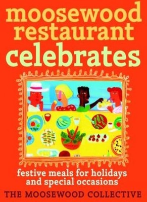 Moosewood Restaurants Celebrates: Festive Meals for Holidays and