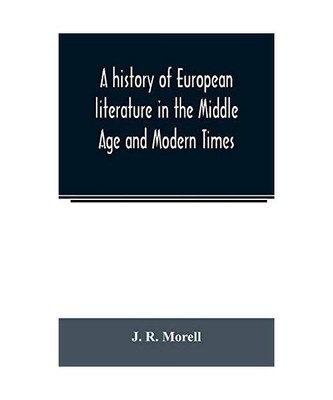 A history of European literature in the Middle Age and Modern Times, J. R. Morel