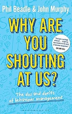 Why are you shouting at us?: The dos and donts of behaviour management, Phil Bea