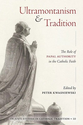 Ultramontanism and Tradition The Role of Papal Authority in the Catholic Faith