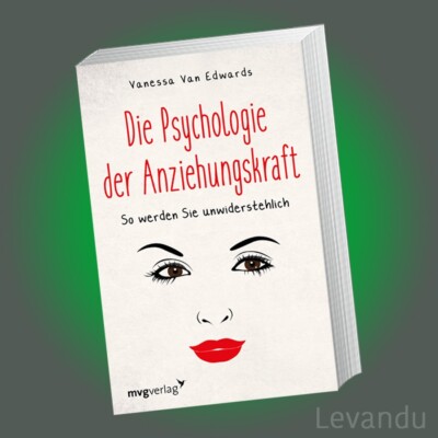 DIE PSYCHOLOGIE DER ANZIEHUNGSKRAFT | VANESSA VAN EDWARDS | Erfolg - Ratgeber
