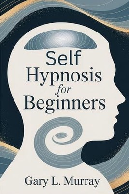 Self Hypnosis for Beginners: Unlock Your Subconscious to Overcome Fear, Boost Co