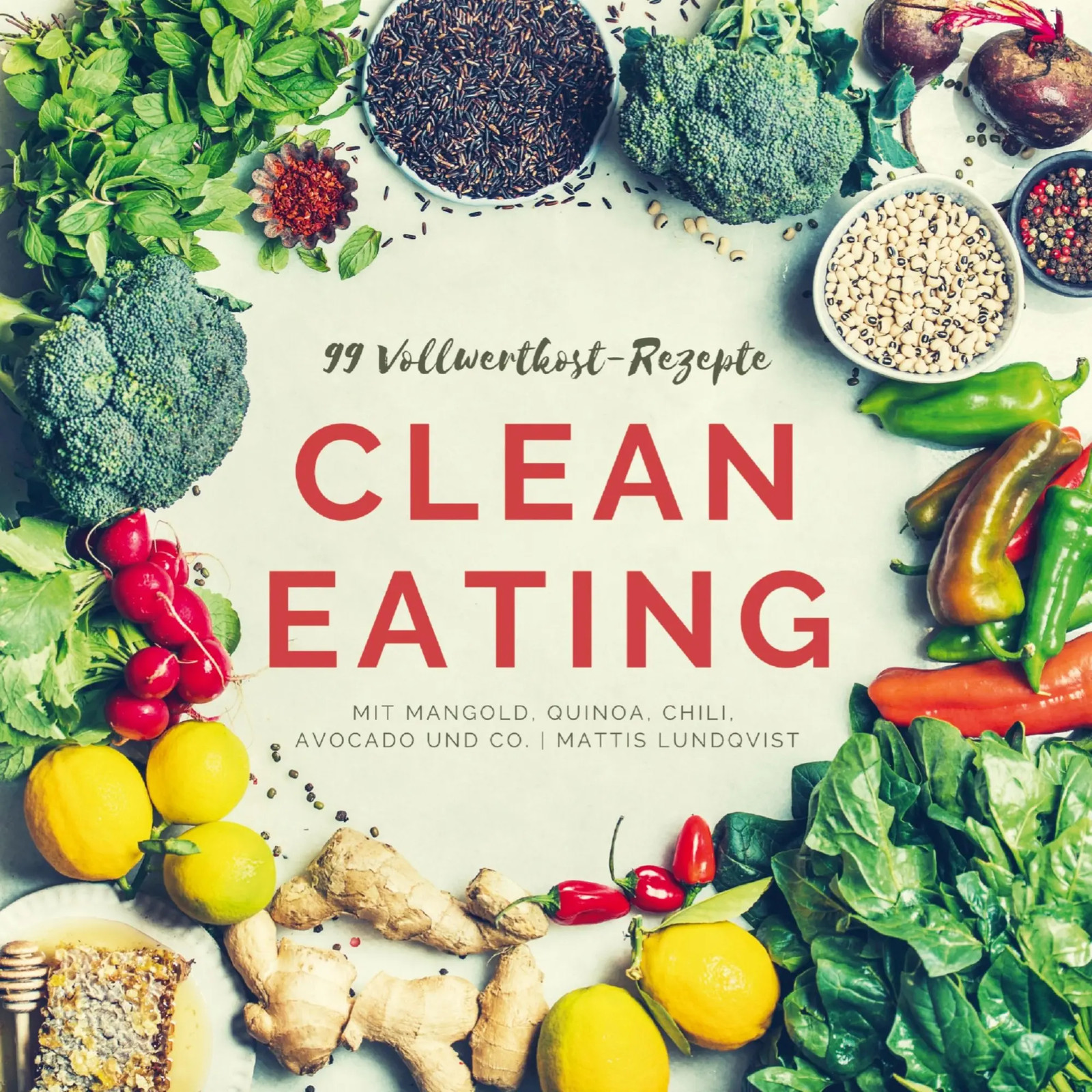 99 Vollwertkost-Rezepte Clean Eating mit Mango*d, Quinoa, Chili, Avocado und Co.