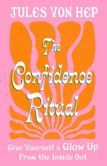 The Confidence Ritual : Give yourself a glow up from the inside out