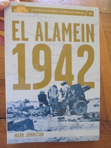 Battle El Alamein, 1942 Mark Johnston Australian Army Campaign Series No 33