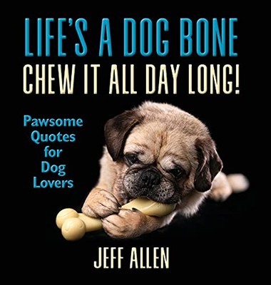 Lifes a Dog Bone Chew it All  - VERY GOOD