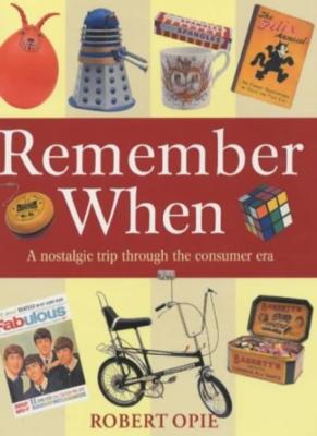 Remember When: A Nostalgic Trip Through the Consumer Era,Rober ,.9781840005684
