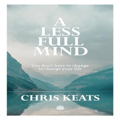 A Less Full Mind You Don't Have to Change to Change Your Life Chr