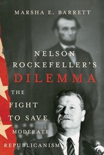 Nelson Rockefeller's Dilemma: The Fight to Save Moderate Republicanism by Marsha
