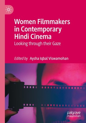 Women Filmmakers in Contemporary Hindi Cinema Aysha Iqbal Viswamohan