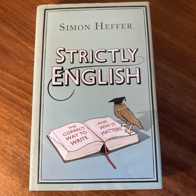 Strictly English: the correct way to write-- and why it matters by Simon Heffer
