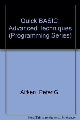 QUICKBASIC ADVANCED TECHNIQUES (PROGRAMMING SERIES) By Peter G. Aitken EXCELLENT