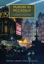 Murder in Piccadilly (British Library Crime Classics) By Charles Kingston