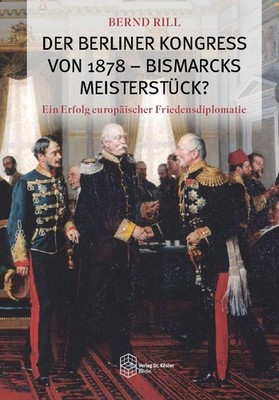 Der Berliner Kongress von 1878 - Bismarcks Meisterstück? Bernd Rill